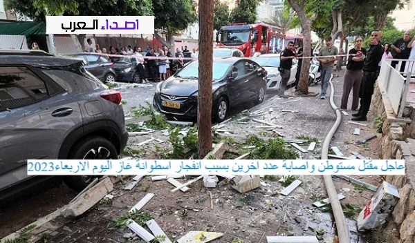 عاجل مقتل مستوطن واصابة عدد اخرين بسبب انفجار اسطوانة غاز اليوم الاربعاء2023